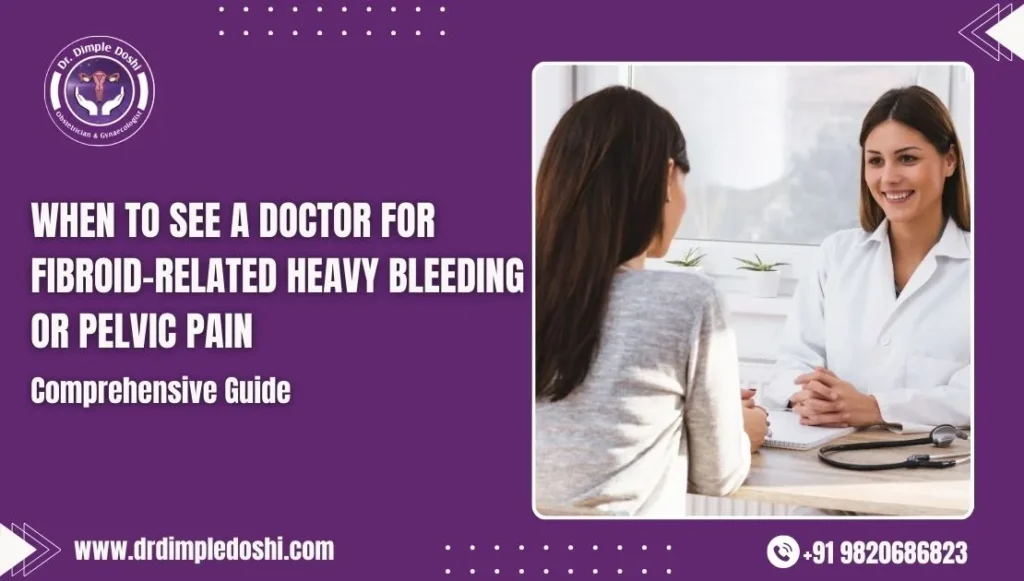 When to See a Doctor for Fibroid-Related Heavy Bleeding or Pelvic Pain in Mumbai