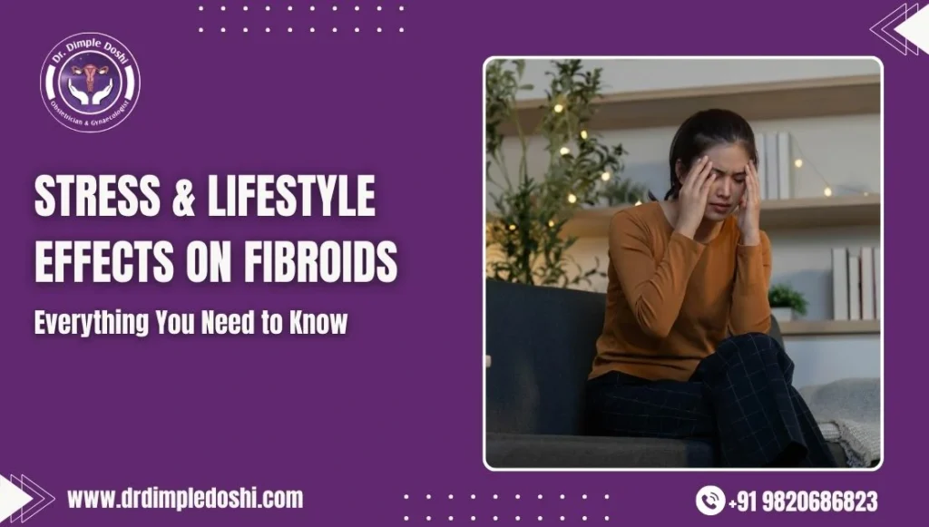 How Stress & Lifestyle Factors Influence Fibroid Symptoms in mumbai