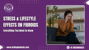 How Stress & Lifestyle Factors Influence Fibroid Symptoms in mumbai